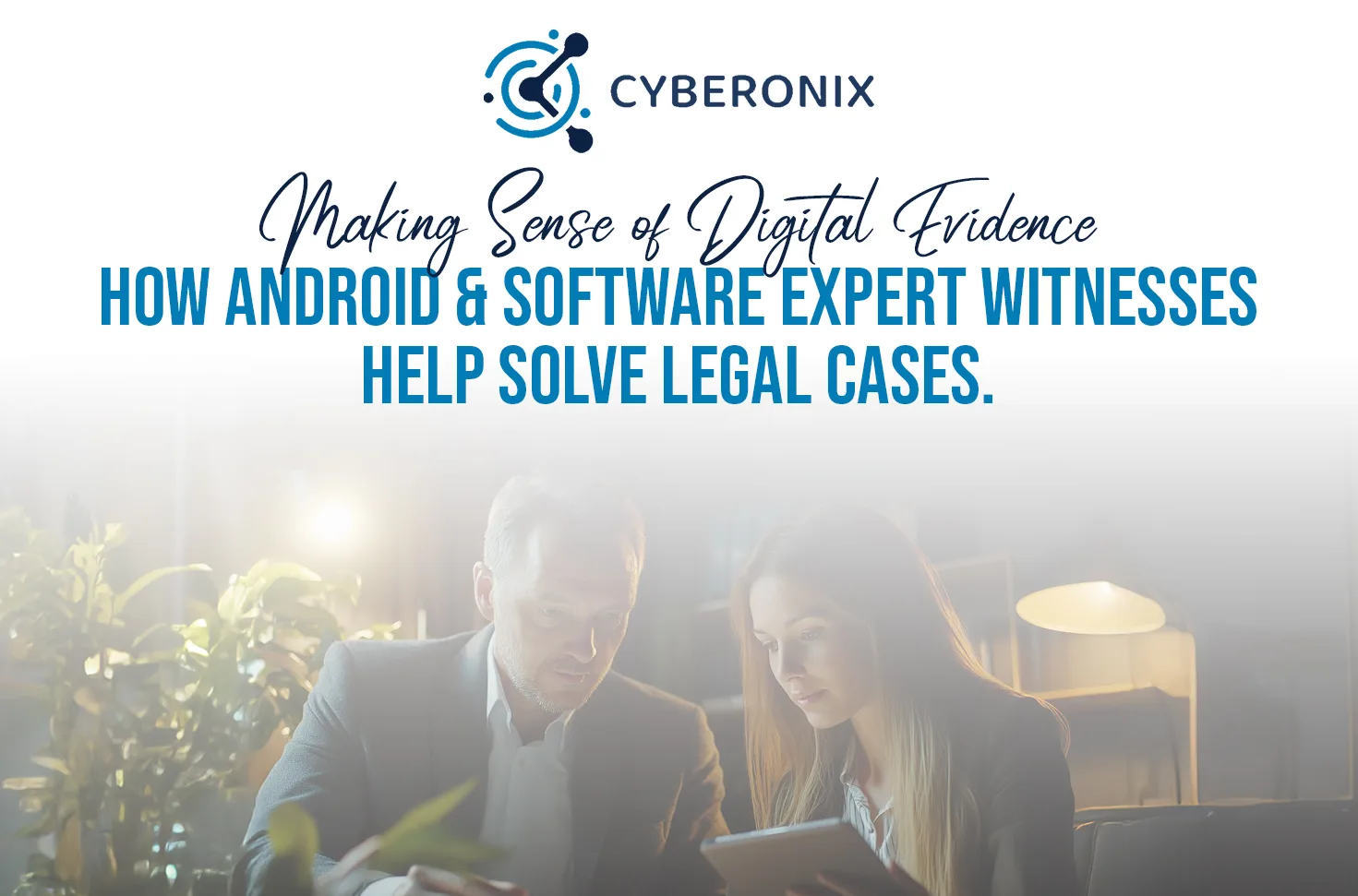 Making Sense of Digital Evidence How Android & Software Expert Witnesses Help Solve Legal Cases